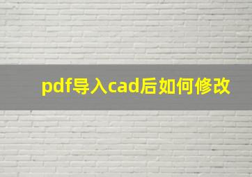 pdf导入cad后如何修改