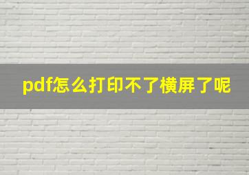 pdf怎么打印不了横屏了呢