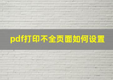 pdf打印不全页面如何设置