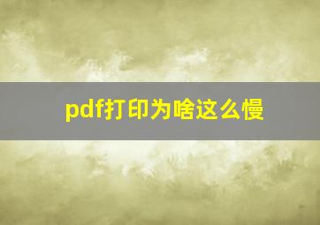 pdf打印为啥这么慢