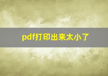 pdf打印出来太小了