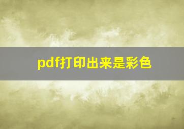 pdf打印出来是彩色