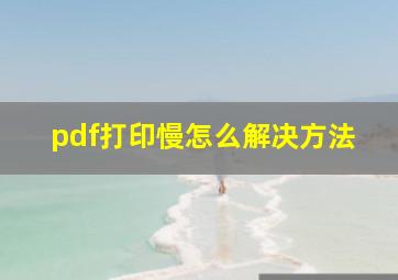 pdf打印慢怎么解决方法