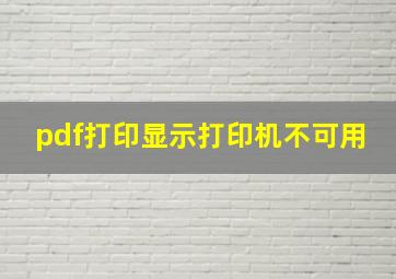 pdf打印显示打印机不可用