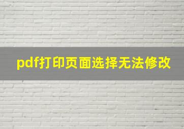 pdf打印页面选择无法修改