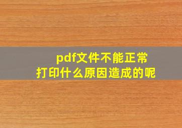 pdf文件不能正常打印什么原因造成的呢