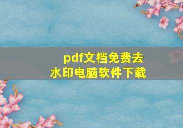 pdf文档免费去水印电脑软件下载