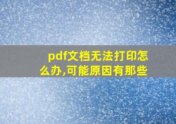 pdf文档无法打印怎么办,可能原因有那些