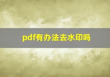 pdf有办法去水印吗