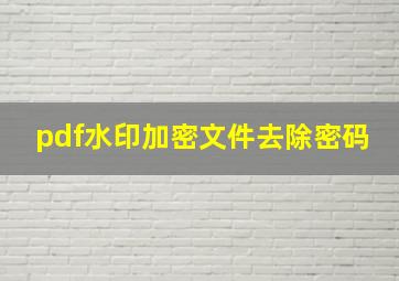 pdf水印加密文件去除密码