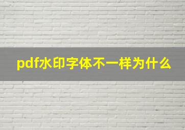 pdf水印字体不一样为什么