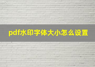 pdf水印字体大小怎么设置