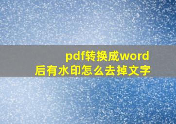 pdf转换成word后有水印怎么去掉文字