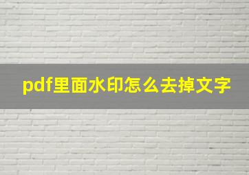 pdf里面水印怎么去掉文字