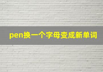 pen换一个字母变成新单词