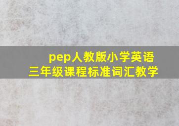 pep人教版小学英语三年级课程标准词汇教学