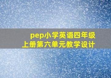 pep小学英语四年级上册第六单元教学设计