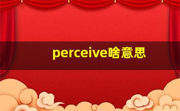 perceive啥意思