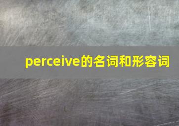 perceive的名词和形容词