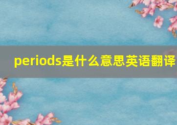 periods是什么意思英语翻译