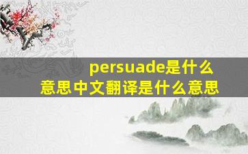 persuade是什么意思中文翻译是什么意思