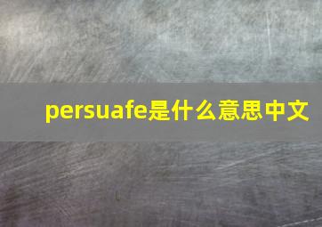 persuafe是什么意思中文