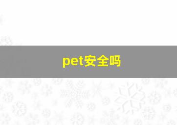 pet安全吗