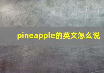 pineapple的英文怎么说