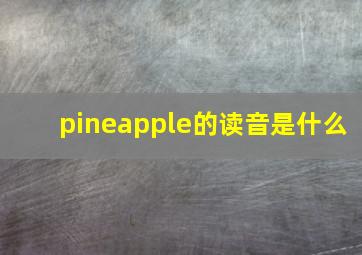 pineapple的读音是什么