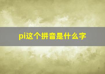 pi这个拼音是什么字