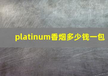 platinum香烟多少钱一包