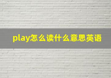 play怎么读什么意思英语