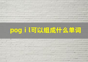 pogⅰl可以组成什么单词