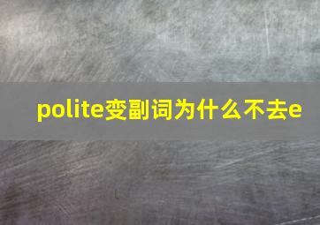 polite变副词为什么不去e