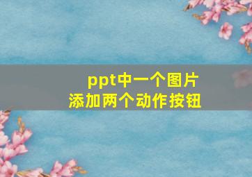 ppt中一个图片添加两个动作按钮