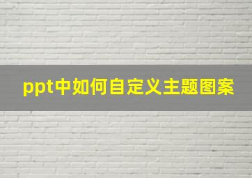 ppt中如何自定义主题图案