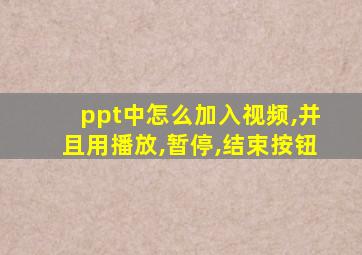 ppt中怎么加入视频,并且用播放,暂停,结束按钮