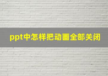 ppt中怎样把动画全部关闭