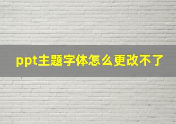 ppt主题字体怎么更改不了