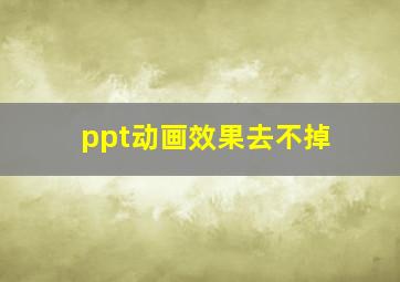 ppt动画效果去不掉