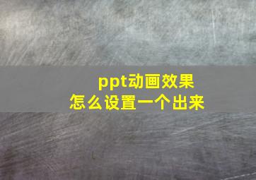 ppt动画效果怎么设置一个出来