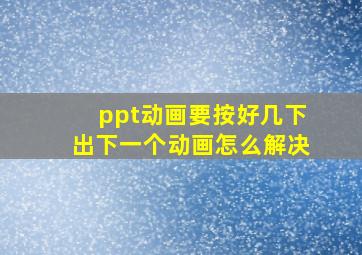 ppt动画要按好几下出下一个动画怎么解决