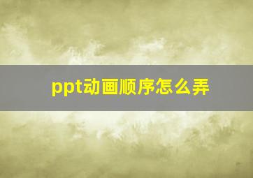 ppt动画顺序怎么弄