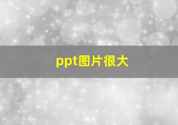 ppt图片很大