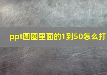 ppt圆圈里面的1到50怎么打