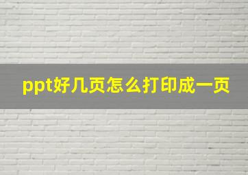 ppt好几页怎么打印成一页