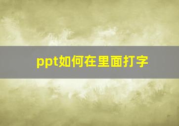 ppt如何在里面打字