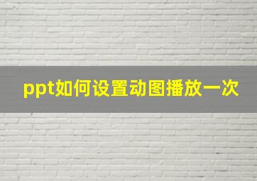 ppt如何设置动图播放一次