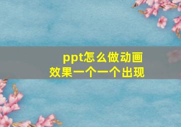 ppt怎么做动画效果一个一个出现