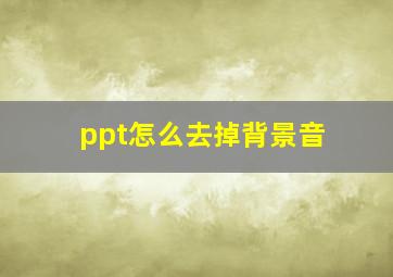 ppt怎么去掉背景音